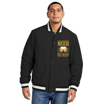 A Day Without Beer Probably WouldnT Kill Me But Why Risk It Insulated Varsity Jacket