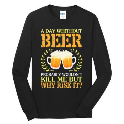 A Day Without Beer Probably WouldnT Kill Me But Why Risk It Tall Long Sleeve T-Shirt