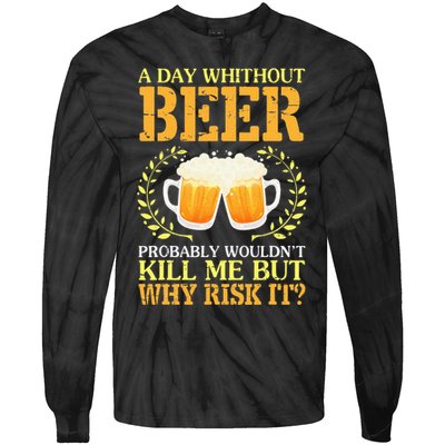 A Day Without Beer Probably WouldnT Kill Me But Why Risk It Tie-Dye Long Sleeve Shirt