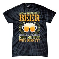 A Day Without Beer Probably WouldnT Kill Me But Why Risk It Tie-Dye T-Shirt