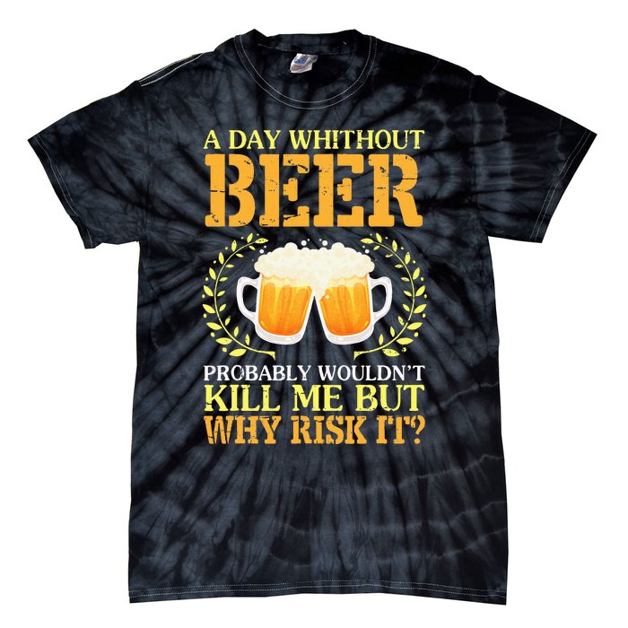 A Day Without Beer Probably WouldnT Kill Me But Why Risk It Tie-Dye T-Shirt