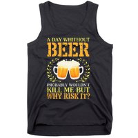 A Day Without Beer Probably WouldnT Kill Me But Why Risk It Tank Top