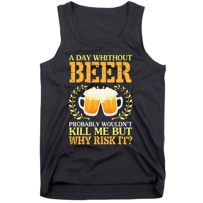 A Day Without Beer Probably WouldnT Kill Me But Why Risk It Tank Top