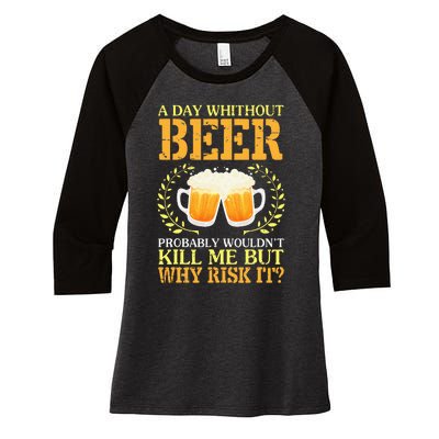 A Day Without Beer Probably WouldnT Kill Me But Why Risk It Women's Tri-Blend 3/4-Sleeve Raglan Shirt