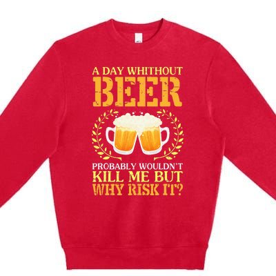 A Day Without Beer Probably WouldnT Kill Me But Why Risk It Premium Crewneck Sweatshirt