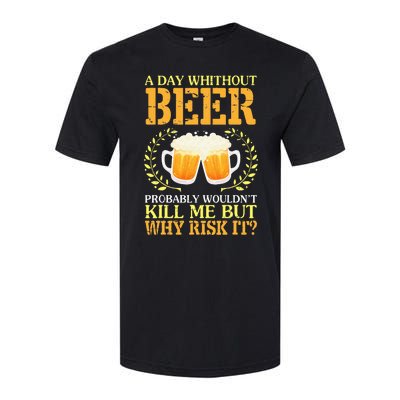 A Day Without Beer Probably WouldnT Kill Me But Why Risk It Softstyle CVC T-Shirt