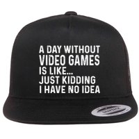 A Day Without Video Games Is Like Just Ding Have No Idea Gift Flat Bill Trucker Hat