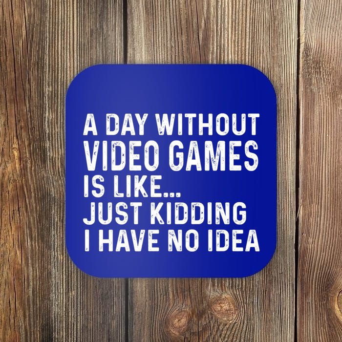 A Day Without Video Games Is Like Just Ding Have No Idea Gift Coaster