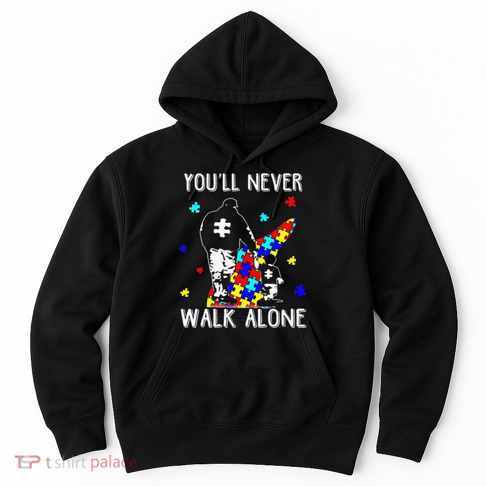 Autism Dad You Will Never Walk-Alone Support Autism Son Hoodie