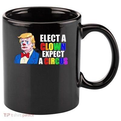 Anti-Trump Elect A Clown Expect A Circus Resist Protest 11oz C Handle Ceramic Mug
