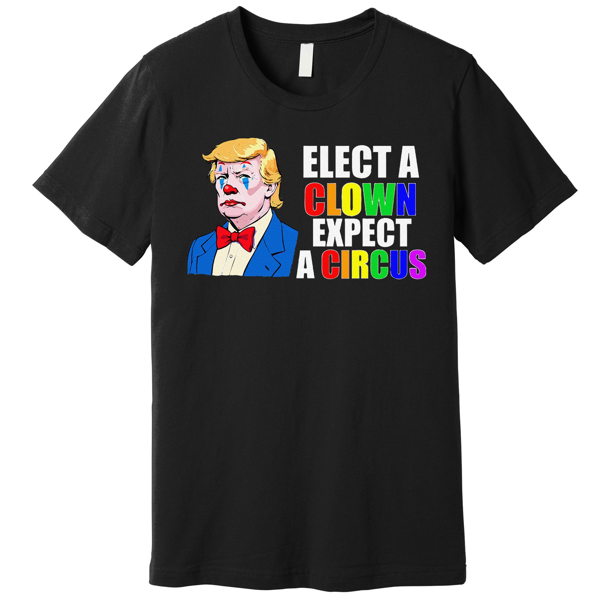 Anti-Trump Elect A Clown Expect A Circus Resist Protest Premium T-Shirt