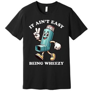 AinT Easy Being Wheezy Asthma Awarenss Premium T-Shirt