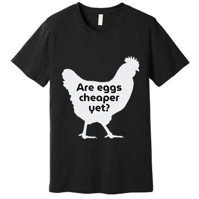 Are Eggs Cheap Yet Funny Antitrump Sarcastic Premium T-Shirt