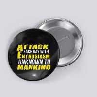 Attack Each Day With Enthusiasm Unknown To Mankind Button