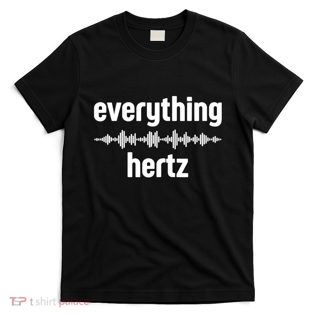 Audio Engineer Funny Sound Guy Studio Music Everything Hertz T-Shirt