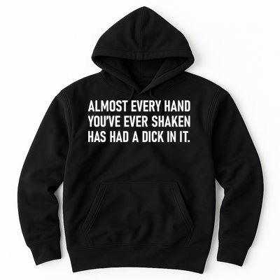 Almost Every Hand YouVe Ever Shaken Has Had A Dick In It Hoodie