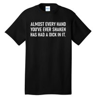 Almost Every Hand YouVe Ever Shaken Has Had A Dick In It Tall T-Shirt