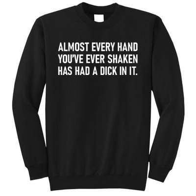 Almost Every Hand YouVe Ever Shaken Has Had A Dick In It Tall Sweatshirt