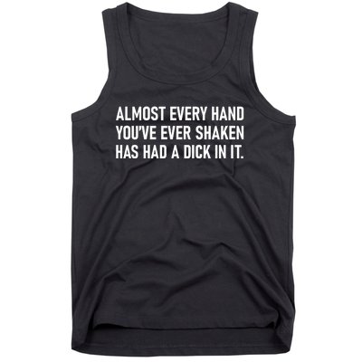 Almost Every Hand YouVe Ever Shaken Has Had A Dick In It Tank Top