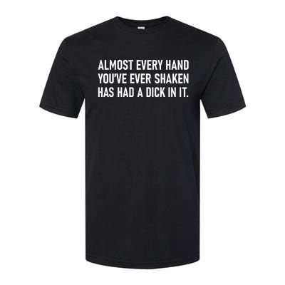 Almost Every Hand YouVe Ever Shaken Has Had A Dick In It Softstyle CVC T-Shirt