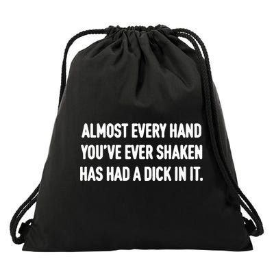Almost Every Hand You’Ve Ever Shaken Has Had A Dick In It Drawstring Bag