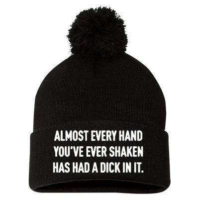 Almost Every Hand You’Ve Ever Shaken Has Had A Dick In It Pom Pom 12in Knit Beanie