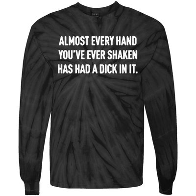 Almost Every Hand You’Ve Ever Shaken Has Had A Dick In It Tie-Dye Long Sleeve Shirt