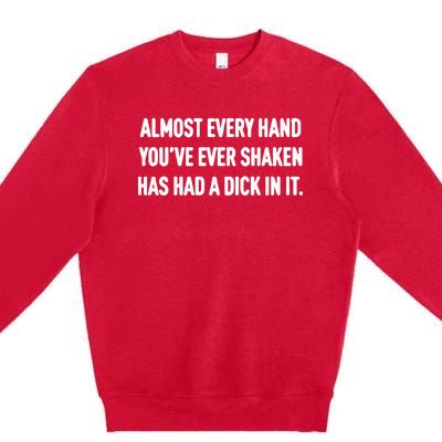 Almost Every Hand You’Ve Ever Shaken Has Had A Dick In It Premium Crewneck Sweatshirt