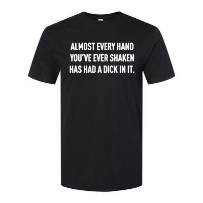 Almost Every Hand You’Ve Ever Shaken Has Had A Dick In It Softstyle® CVC T-Shirt