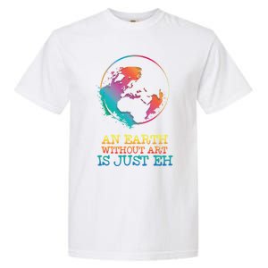 An Earth Without Art Is Just Eh Artist Gift Garment-Dyed Heavyweight T-Shirt