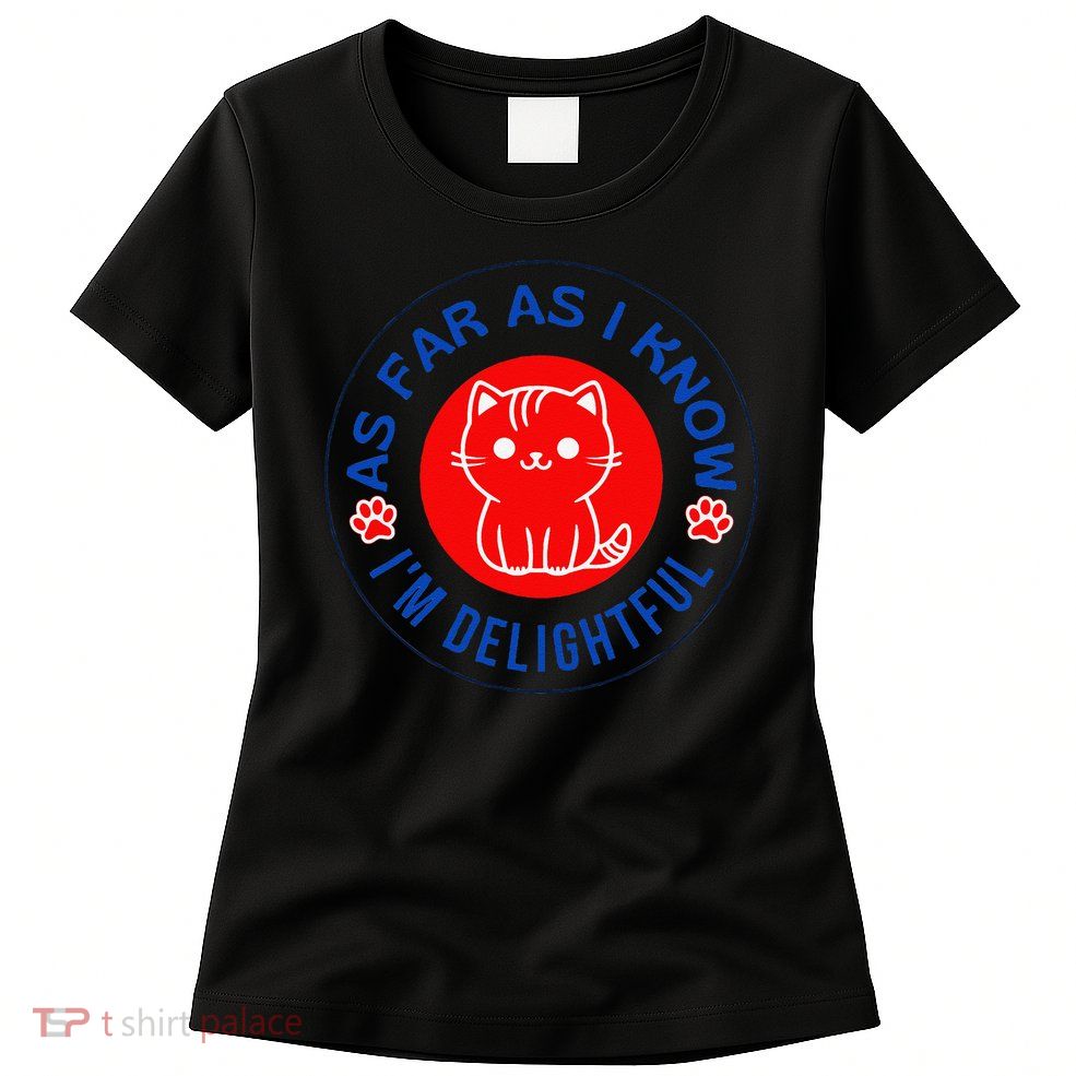 As Far As I Know Im Delightful Cute Kitty Owner Humor Womens T-Shirt