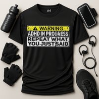 Adhd Funny Adhd In Progress Repeat What You Just Said Performance Shirt