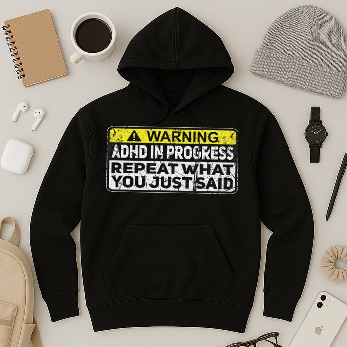 Adhd Funny Adhd In Progress Repeat What You Just Said Hoodie