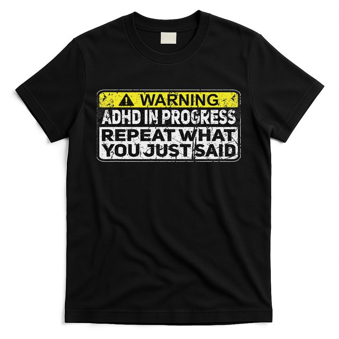 Adhd Funny Adhd In Progress Repeat What You Just Said T-Shirt