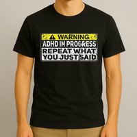 Adhd Funny Adhd In Progress Repeat What You Just Said T-Shirt