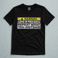 Adhd Funny Adhd In Progress Repeat What You Just Said T-Shirt