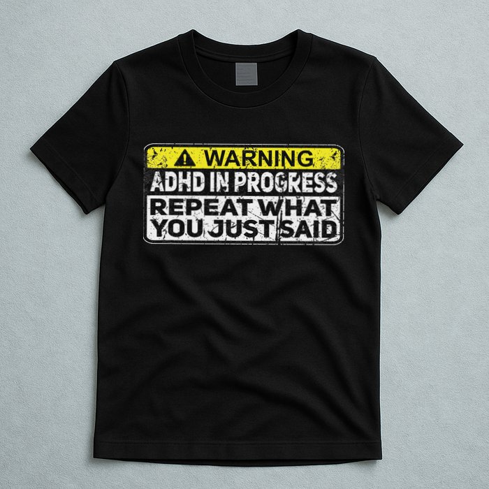 Adhd Funny Adhd In Progress Repeat What You Just Said T-Shirt
