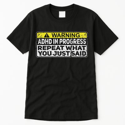 Adhd Funny Adhd In Progress Repeat What You Just Said Tall T-Shirt