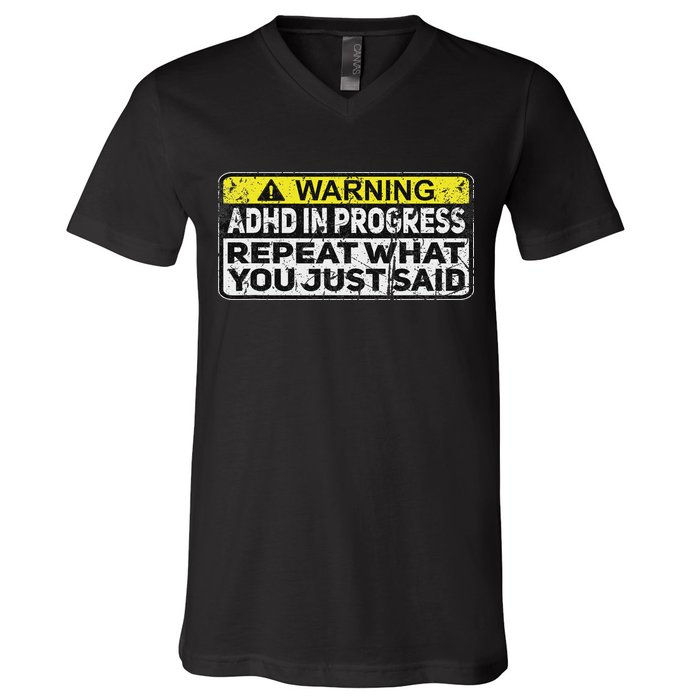 Adhd Funny Adhd In Progress Repeat What You Just Said V-Neck T-Shirt