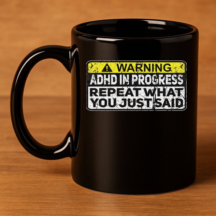 Adhd Funny Adhd In Progress Repeat What You Just Said 11oz C Handle Ceramic Mug