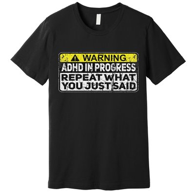 Adhd Funny Adhd In Progress Repeat What You Just Said Premium T-Shirt