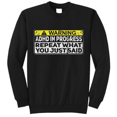Adhd Funny Adhd In Progress Repeat What You Just Said Tall Sweatshirt