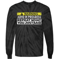 Adhd Funny Adhd In Progress Repeat What You Just Said Tie-Dye Long Sleeve Shirt