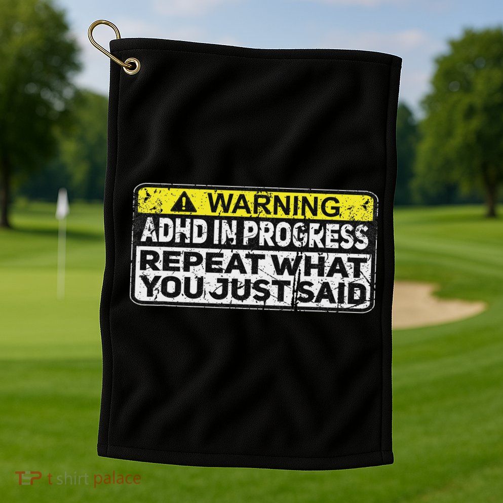 Adhd Funny Adhd In Progress Repeat What You Just Said Golf Towel