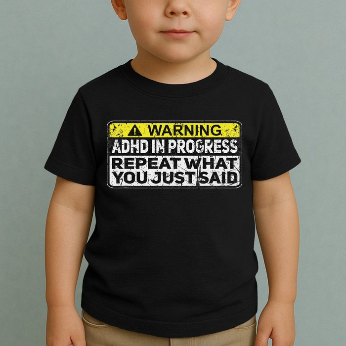 Adhd Funny Adhd In Progress Repeat What You Just Said Toddler T-Shirt