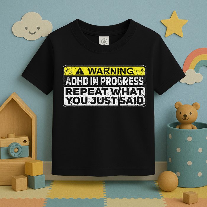 Adhd Funny Adhd In Progress Repeat What You Just Said Toddler T-Shirt