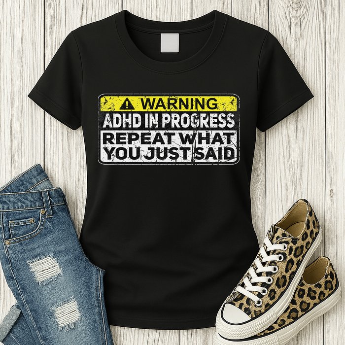 Adhd Funny Adhd In Progress Repeat What You Just Said Womens T-Shirt