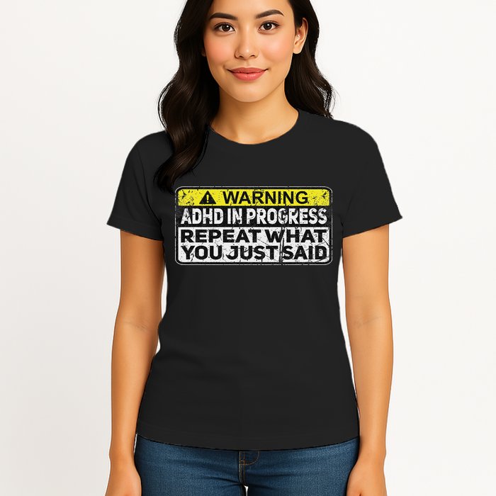 Adhd Funny Adhd In Progress Repeat What You Just Said Womens T-Shirt