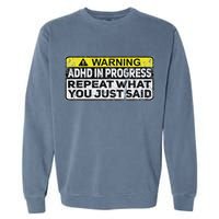 Adhd Funny Adhd In Progress Repeat What You Just Said Garment-Dyed Sweatshirt