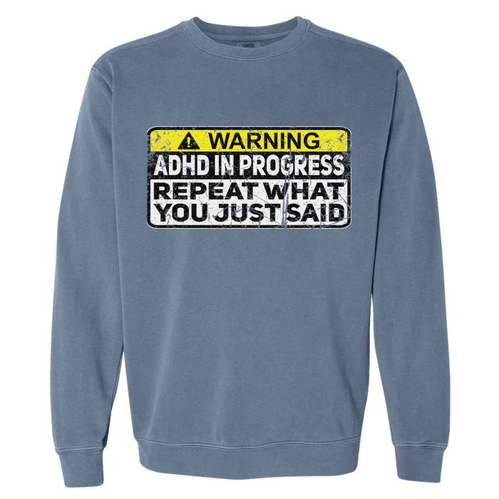 Adhd Funny Adhd In Progress Repeat What You Just Said Garment-Dyed Sweatshirt
